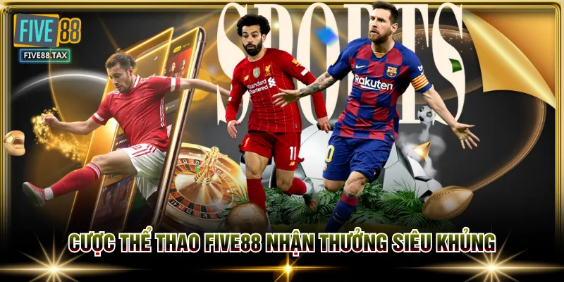 Cược thể thao FIVE88 nhận thưởng siêu khủng