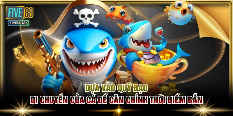 Dựa vào quỹ đạo di chuyển của cá để căn chỉnh thời điểm bắn