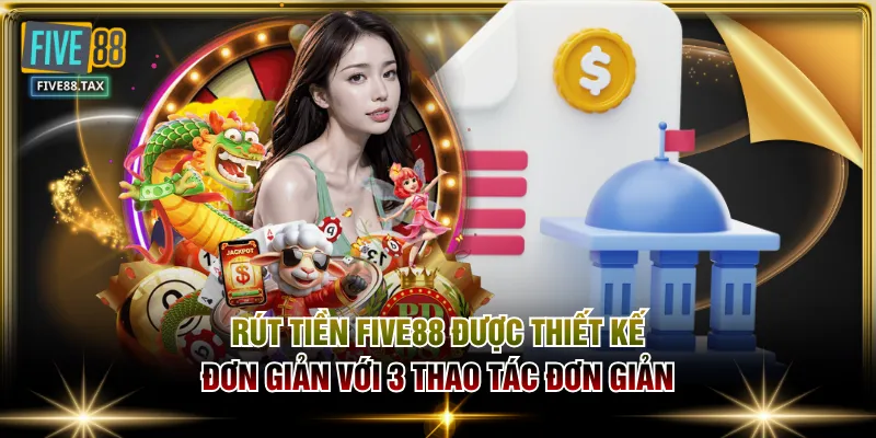 Rút tiền FIVE88 được thiết kế đơn giản với 3 thao tác đơn giản
