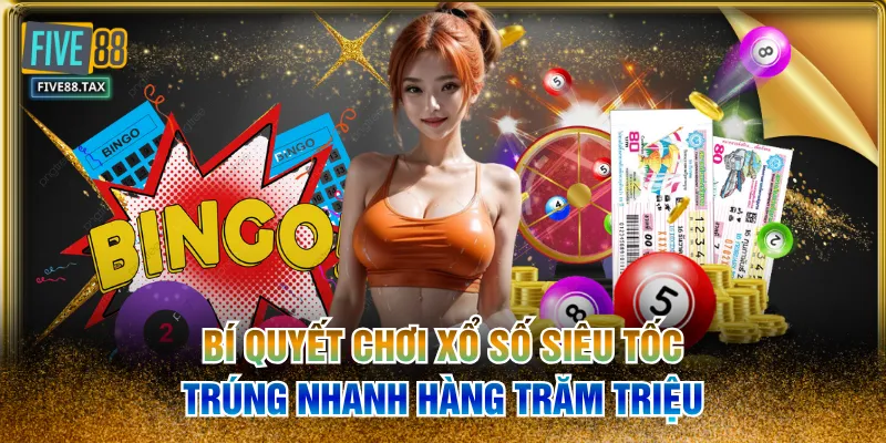Bí Quyết Chơi Xổ Số Siêu Tốc Trúng Nhanh Hàng Trăm Triệu